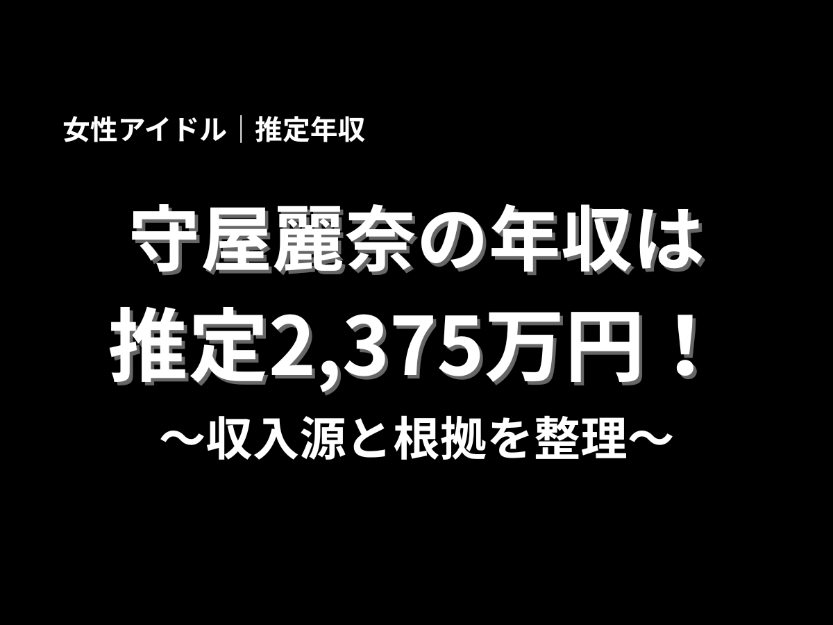 守屋麗奈の推定年収を紹介する記事アイキャッチ画像。女性アイドル・守屋麗奈の年収は推定2,375万円で、収入源と根拠を分かりやすく解説している黒背景のタイトル画像