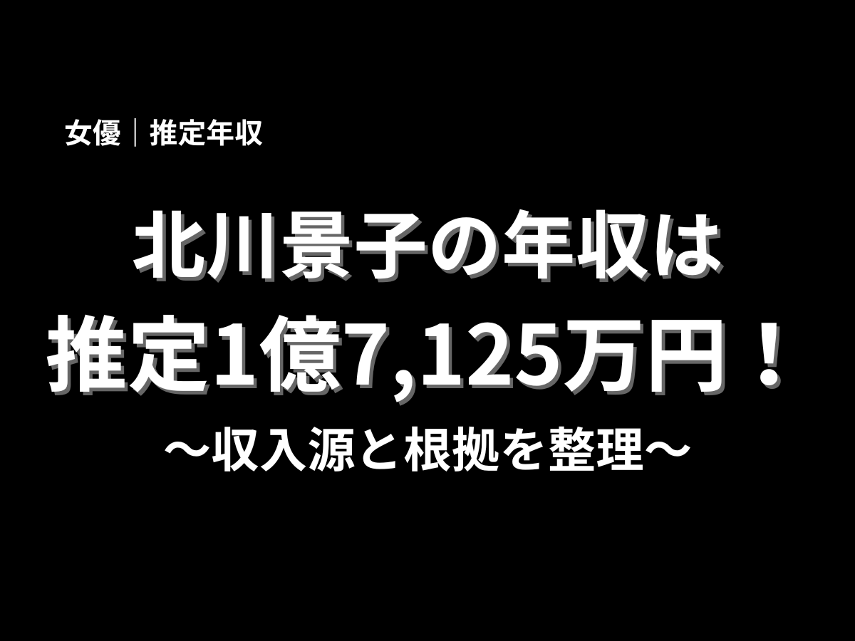 北川景子の推定年収1億7,125万円を大きく表示したアイキャッチ画像。女優・北川景子の年収、収入源、根拠を解説する記事タイトル画像