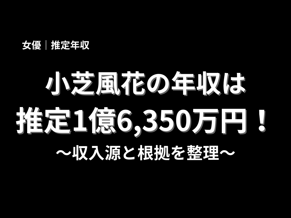 小芝風花の推定年収は1億6,350万円と紹介するアイキャッチ画像。女優・小芝風花の収入源と年収の根拠をわかりやすく解説するブログ記事用ビジュアル