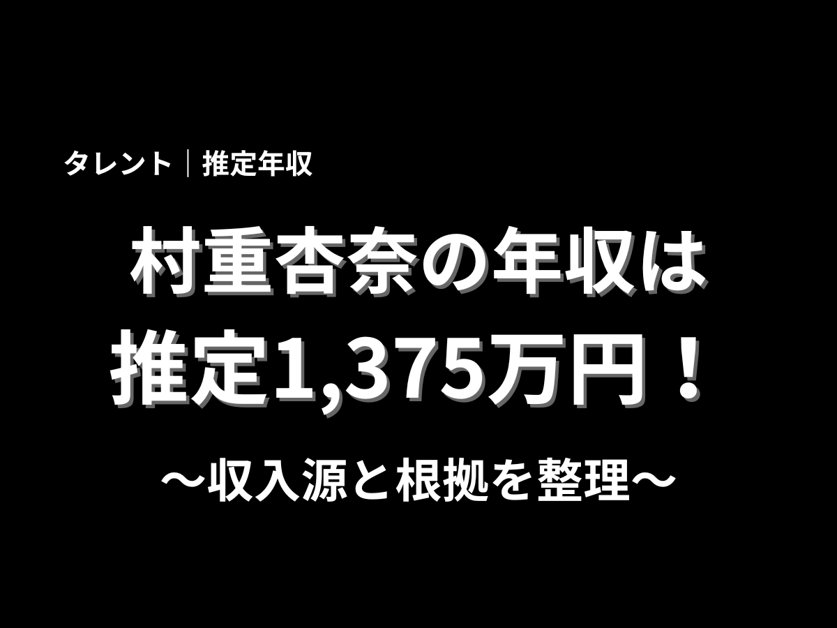 村重杏奈の推定年収を紹介するアイキャッチ画像。黒背景に「タレント｜推定年収」「村重杏奈の年収は推定1,375万円！」「収入源と根拠を整理」と大きく表示