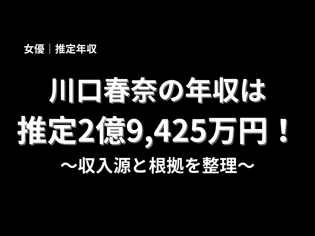 川口春奈さんの推定年収2億9,425万円と収入源の根拠を示した黒背景のタイトル画像