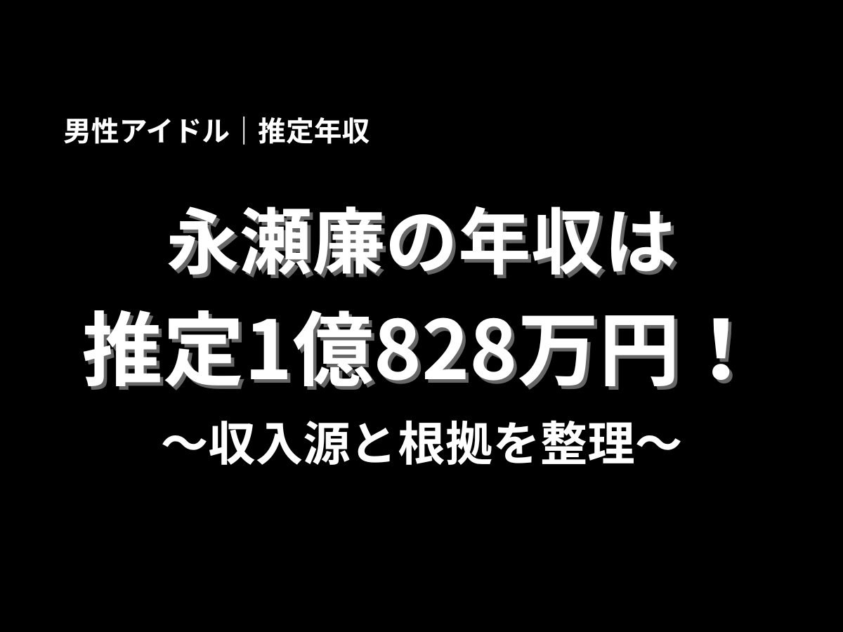 永瀬廉の推定年収を紹介する記事タイトル画像。黒背景に「男性アイドル｜推定年収」「永瀬廉の年収は推定1億828万円！」「収入源と根拠を整理」と大きく表示したアイキャッチ画像