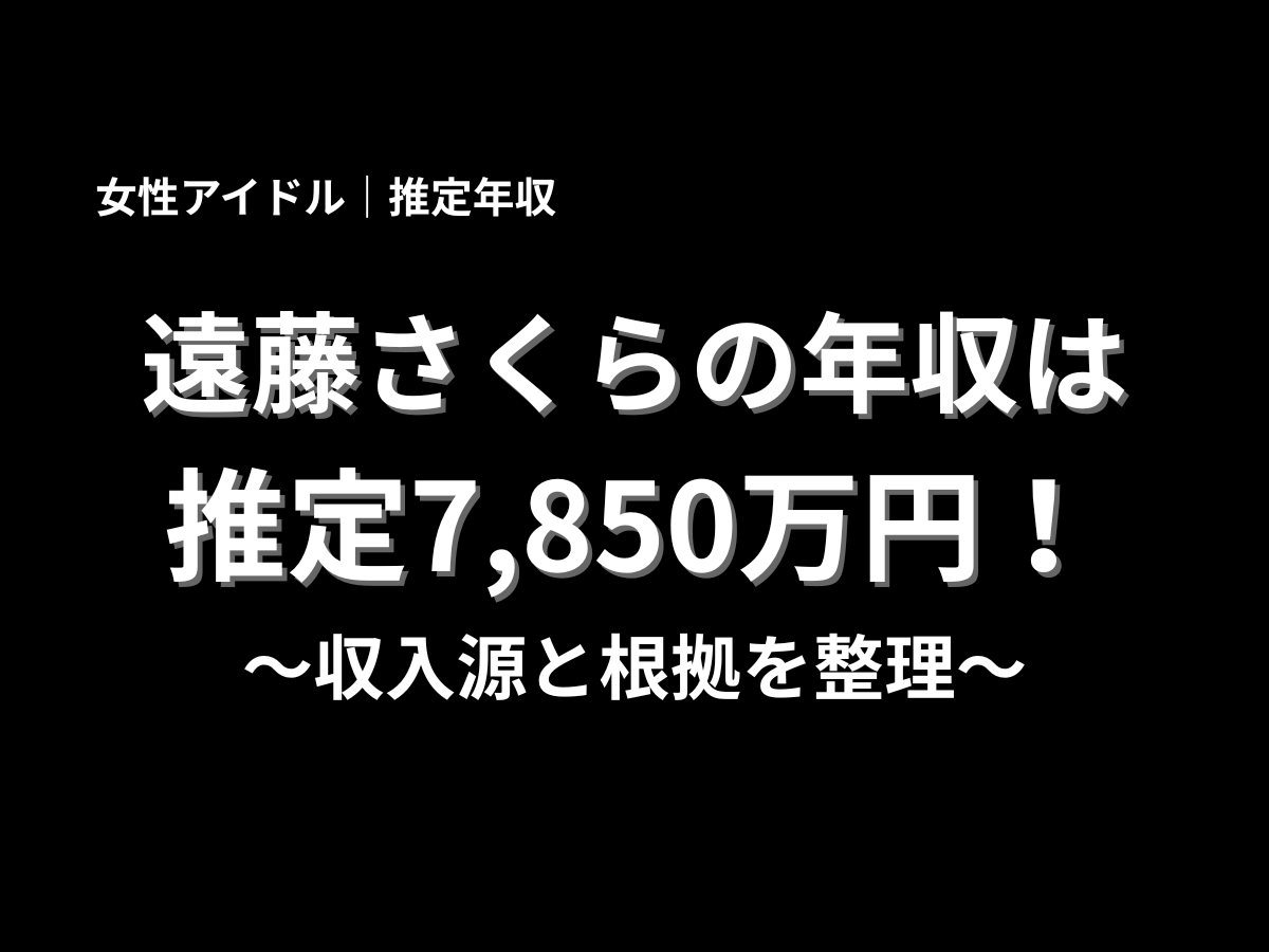遠藤さくらの推定年収は7,850万円の見出し画像。乃木坂46メンバー遠藤さくらの年収と収入源、根拠を分かりやすく整理