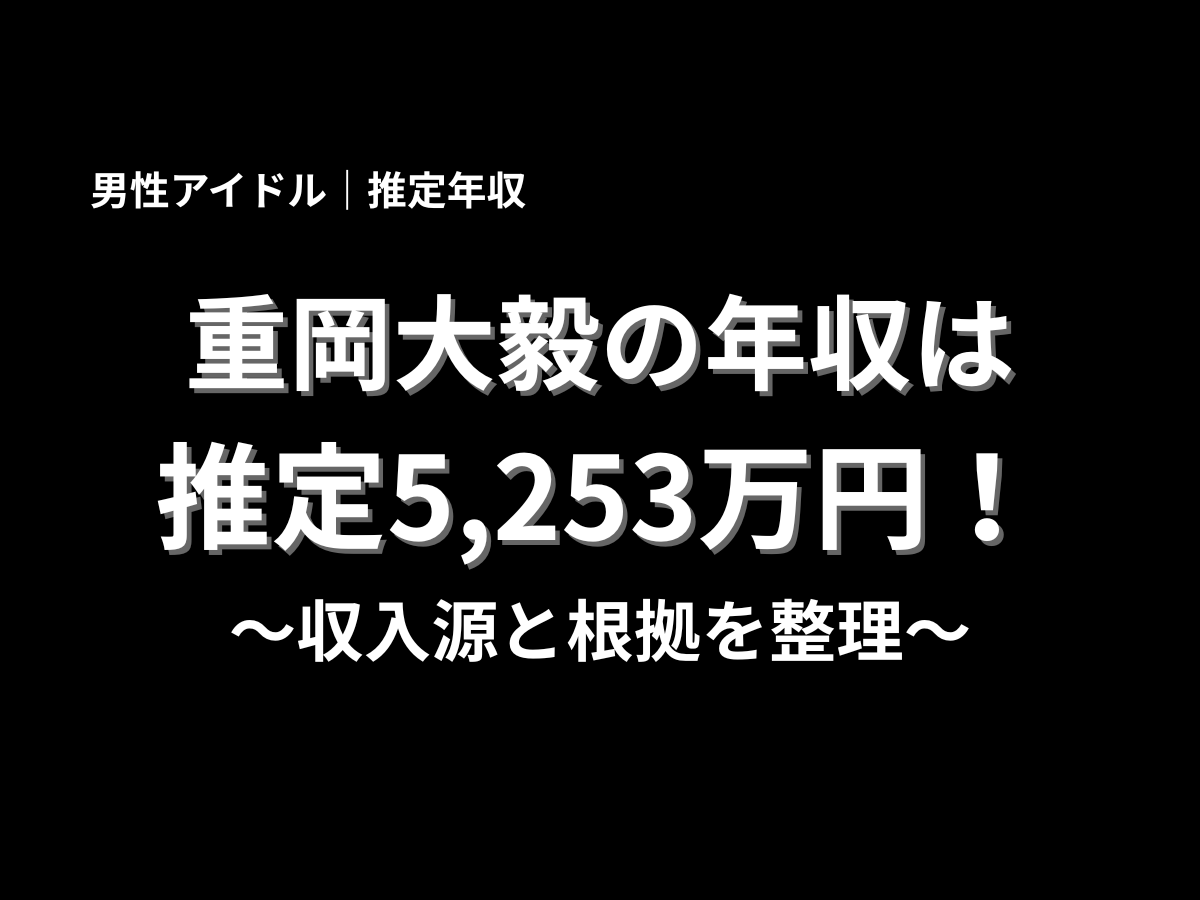 黒背景に「重岡大毅の年収は推定5,253万円！〜収入源と根拠を整理〜」と大きく表示したタイトルデザイン