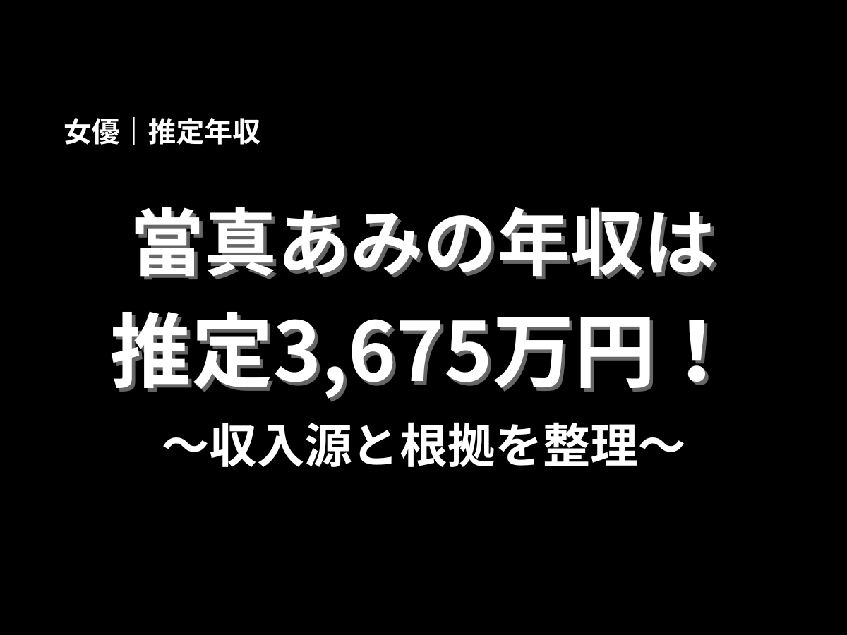 當真あみの推定年収3,675万円を大きく表示したアイキャッチ画像。女優の年収、収入源、根拠を分かりやすく解説する記事タイトル画像