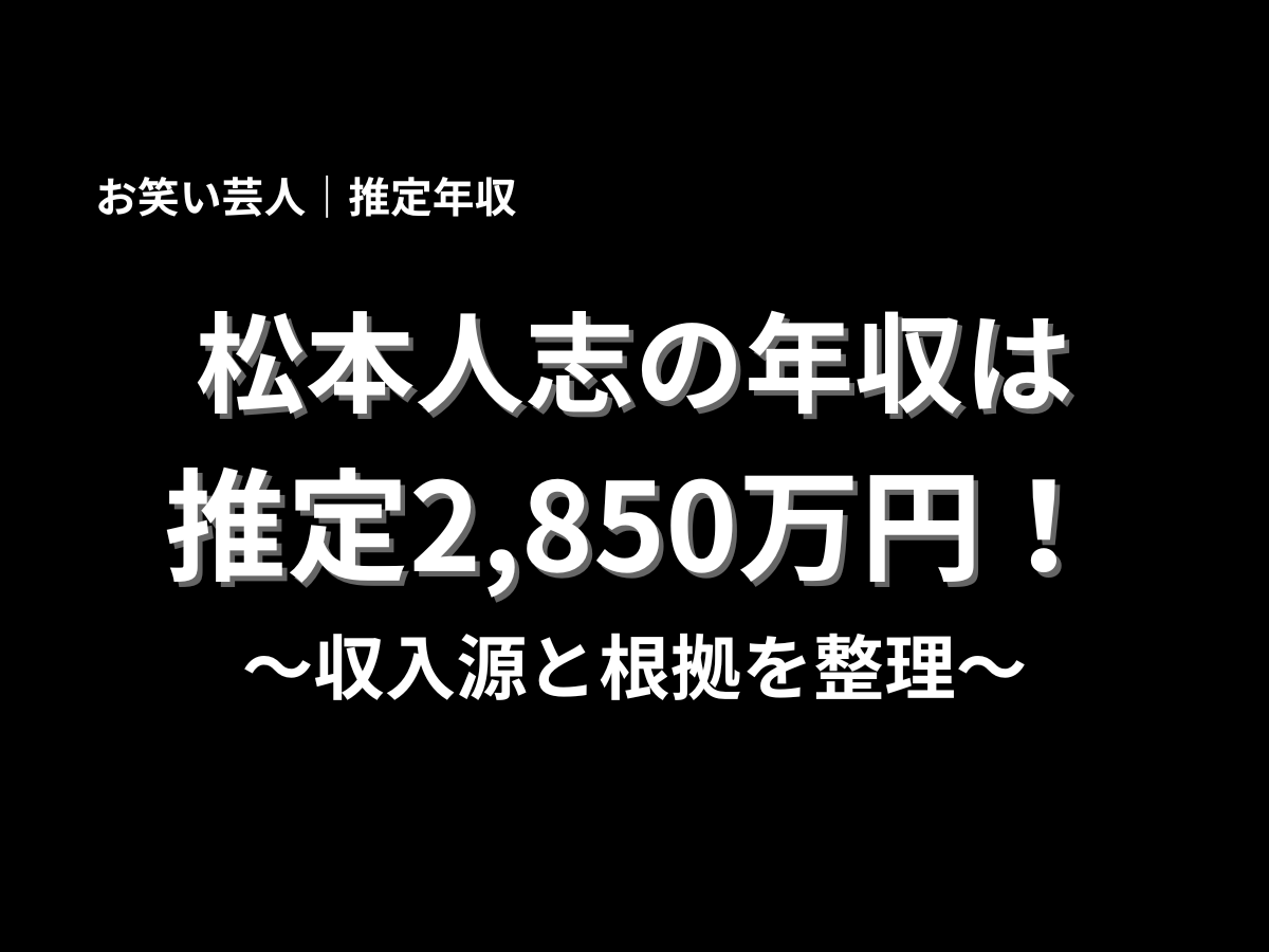 松本人志の年収は推定2,850万円と大きく表示したアイキャッチ画像。お笑い芸人の松本人志の推定年収、収入源、年収の根拠を紹介するブログ記事用サムネイル画像