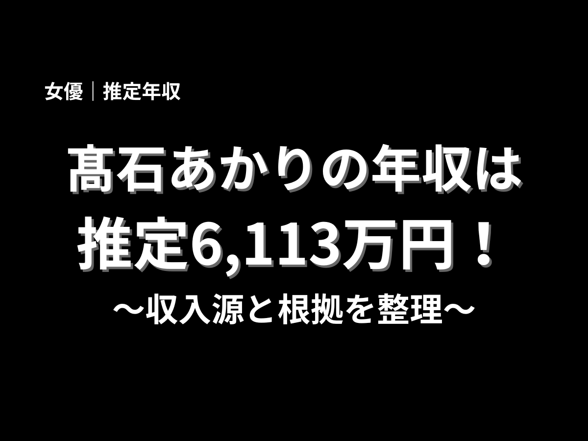 髙石あかりの推定年収は6,113万円と紹介したアイキャッチ画像。収入源と年収の根拠を分かりやすく解説する記事タイトル画像