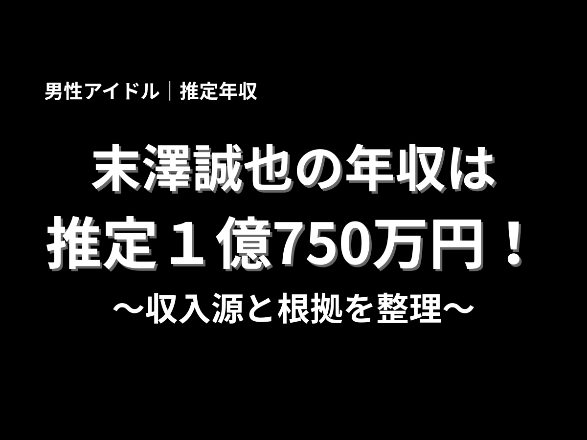 末澤誠也の推定年収1億750万円を解説するアイキャッチ画像｜Aぇ! group末澤誠也の年収・収入源・根拠まとめ
