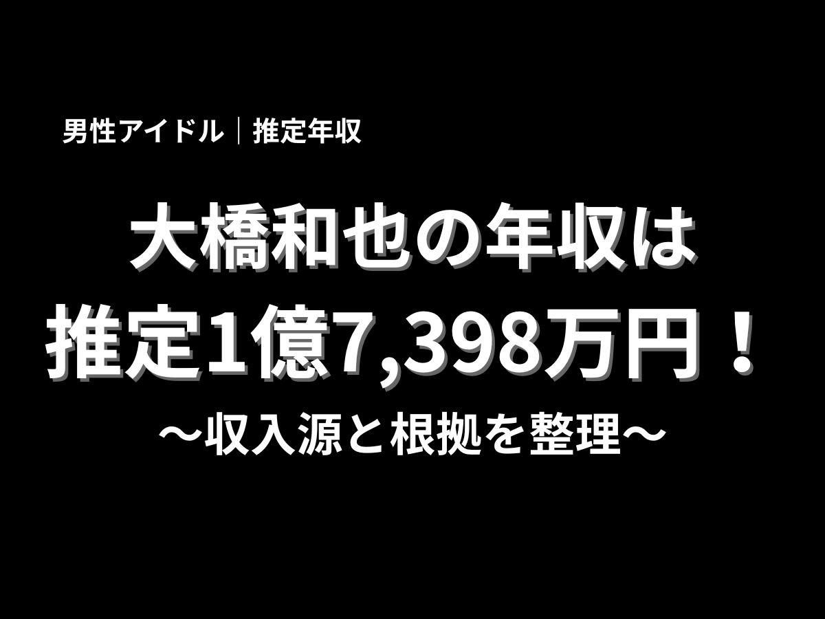 大橋和也さんの推定年収1億7,398万円と収入源の根拠を整理した年収記事用の見出し