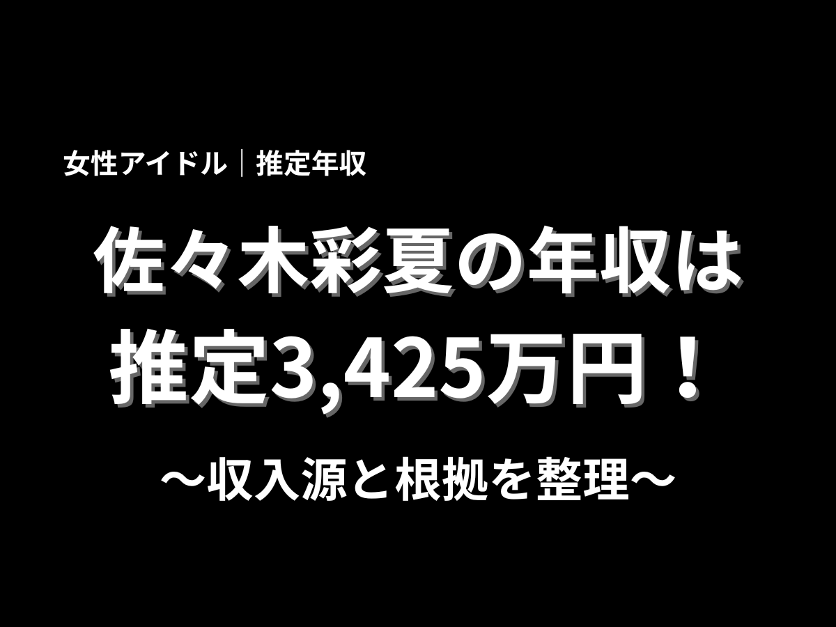 佐々木彩夏の年収は推定3,425万円と大きく表示したアイキャッチ画像。女性アイドルの推定年収をテーマに、収入源と根拠を分かりやすく解説するブログ記事用サムネイル
